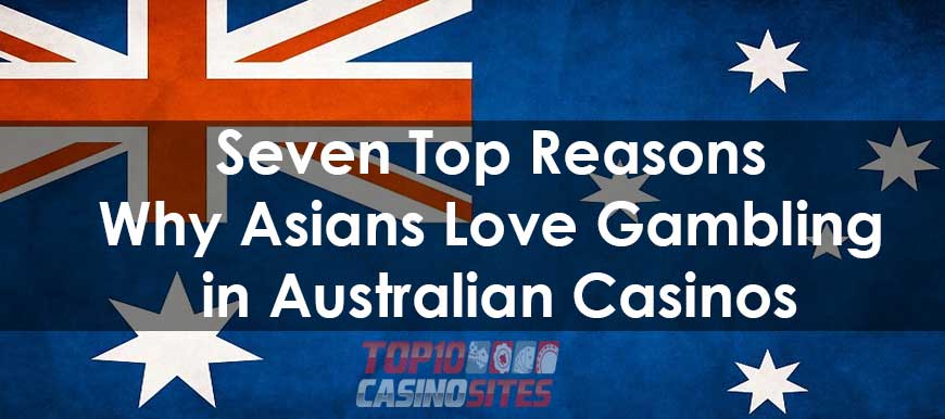 Seven Top Reasons Why Asians Love Gambling in Australian Casinos