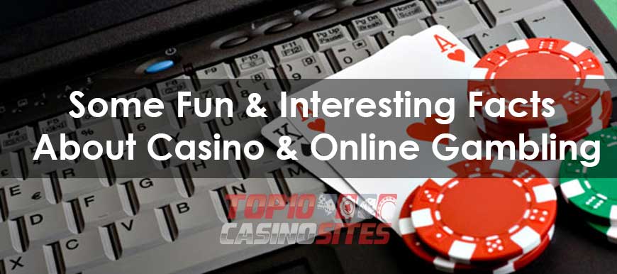 Some Fun And Interesting Facts About Casino And Online Gambling